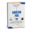 The Ultimate Guide to Amazon FBA: Build a Profitable Amazon Business Without Warehousing or Shipping