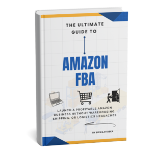 The Ultimate Guide to Amazon FBA: Build a Profitable Amazon Business Without Warehousing or Shipping